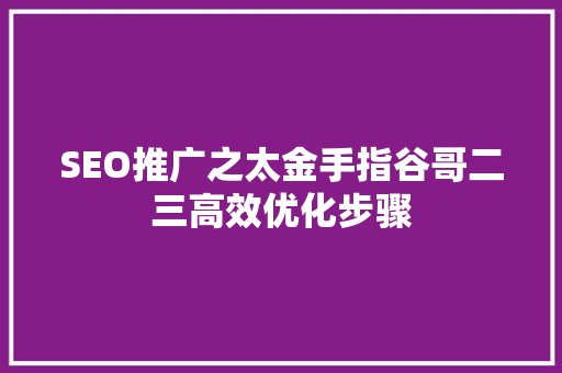 SEO推广之太金手指谷哥二三高效优化步骤