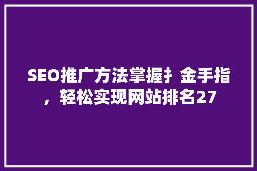 SEO推广方法掌握扌金手指，轻松实现网站排名27