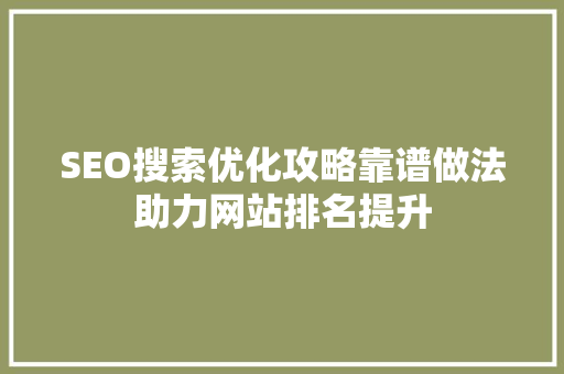 SEO搜索优化攻略靠谱做法助力网站排名提升