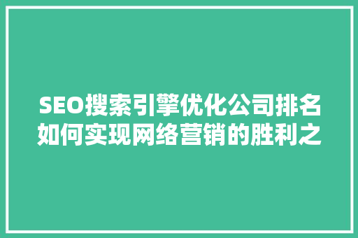 SEO搜索引擎优化公司排名如何实现网络营销的胜利之路