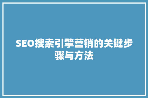SEO搜索引擎营销的关键步骤与方法