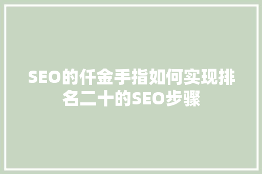 SEO的仟金手指如何实现排名二十的SEO步骤