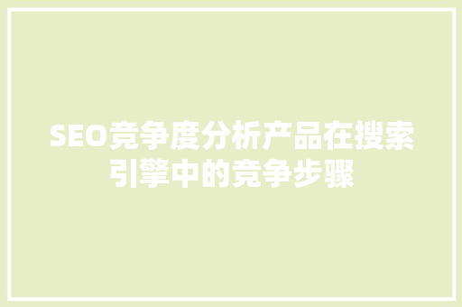 SEO竞争度分析产品在搜索引擎中的竞争步骤