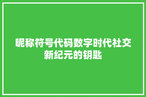 昵称符号代码数字时代社交新纪元的钥匙