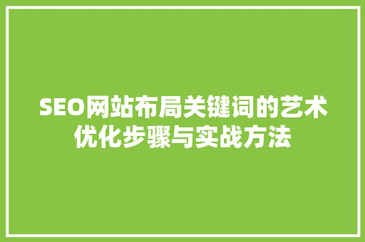 SEO网站布局关键词的艺术优化步骤与实战方法