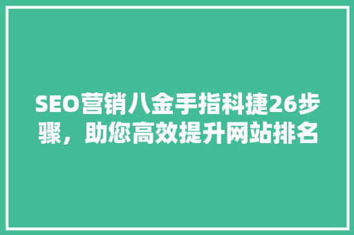 SEO营销八金手指科捷26步骤，助您高效提升网站排名
