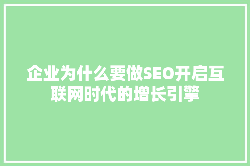 企业为什么要做SEO开启互联网时代的增长引擎