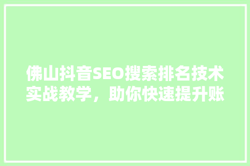 佛山抖音SEO搜索排名技术实战教学，助你快速提升账号影响力