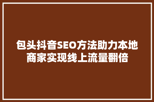 包头抖音SEO方法助力本地商家实现线上流量翻倍