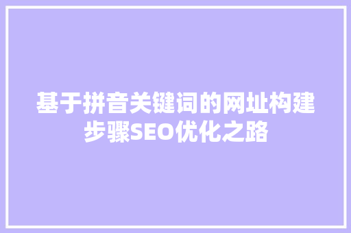 基于拼音关键词的网址构建步骤SEO优化之路