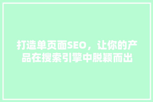 打造单页面SEO，让你的产品在搜索引擎中脱颖而出