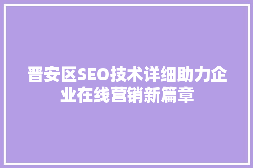 晋安区SEO技术详细助力企业在线营销新篇章