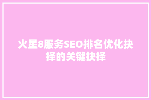 火星8服务SEO排名优化抉择的关键抉择