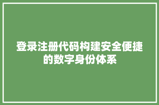 登录注册代码构建安全便捷的数字身份体系