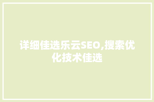 详细佳选乐云SEO,搜索优化技术佳选