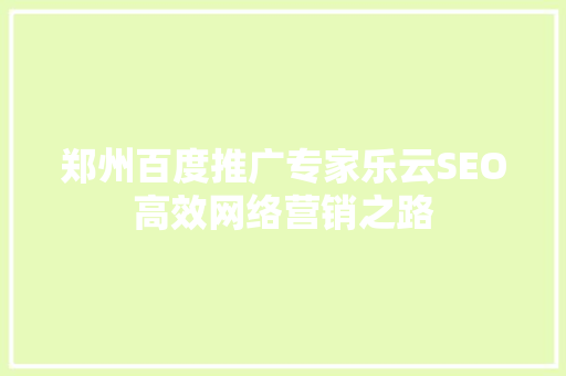 郑州百度推广专家乐云SEO高效网络营销之路  第1张