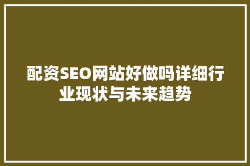 配资SEO网站好做吗详细行业现状与未来趋势  第1张
