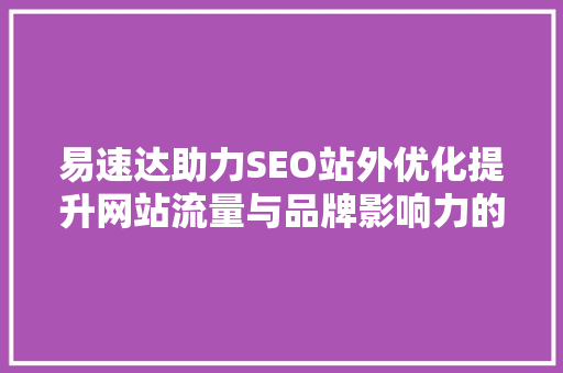 易速达助力SEO站外优化提升网站流量与品牌影响力的方法