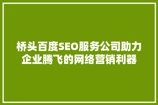 桥头百度SEO服务公司助力企业腾飞的网络营销利器