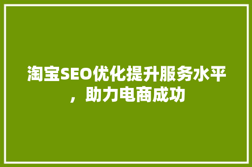 淘宝SEO优化提升服务水平，助力电商成功