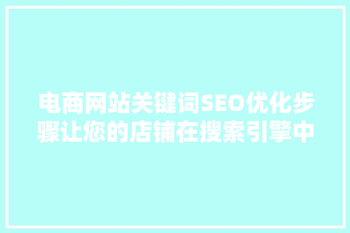 电商网站关键词SEO优化步骤让您的店铺在搜索引擎中脱颖而出