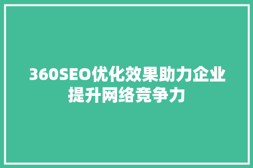 360SEO优化效果助力企业提升网络竞争力