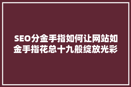 SEO分金手指如何让网站如金手指花总十九般绽放光彩