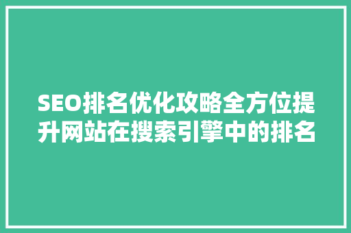 SEO排名优化攻略全方位提升网站在搜索引擎中的排名
