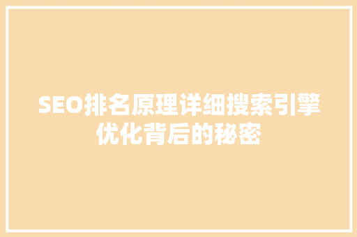 SEO排名原理详细搜索引擎优化背后的秘密