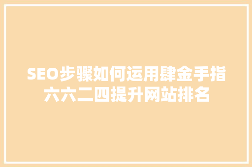 SEO步骤如何运用肆金手指六六二四提升网站排名