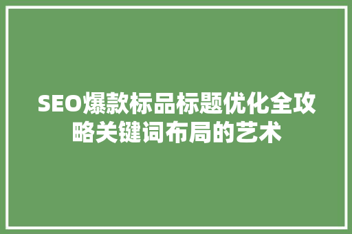 SEO爆款标品标题优化全攻略关键词布局的艺术