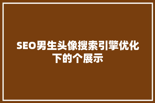 SEO男生头像搜索引擎优化下的个展示