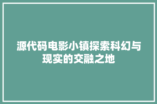 源代码电影小镇探索科幻与现实的交融之地