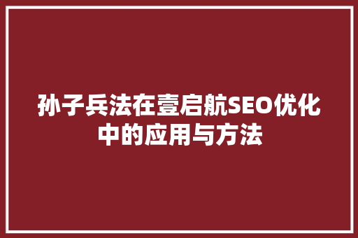 孙子兵法在壹启航SEO优化中的应用与方法