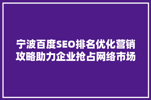 宁波百度SEO排名优化营销攻略助力企业抢占网络市场先机