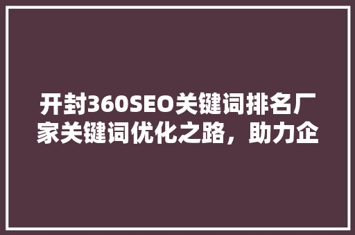 开封360SEO关键词排名厂家关键词优化之路，助力企业腾飞