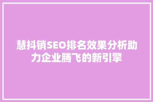 慧抖销SEO排名效果分析助力企业腾飞的新引擎