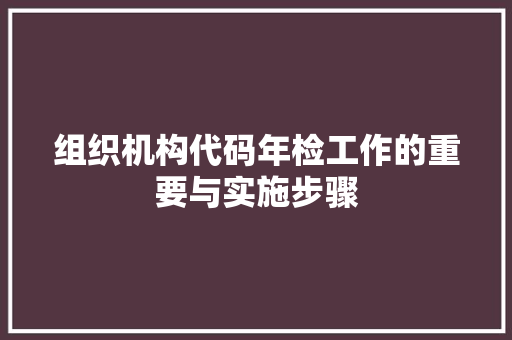 组织机构代码年检工作的重要与实施步骤