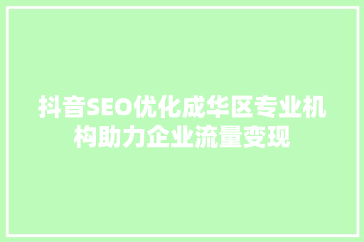 抖音SEO优化成华区专业机构助力企业流量变现