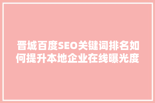 晋城百度SEO关键词排名如何提升本地企业在线曝光度