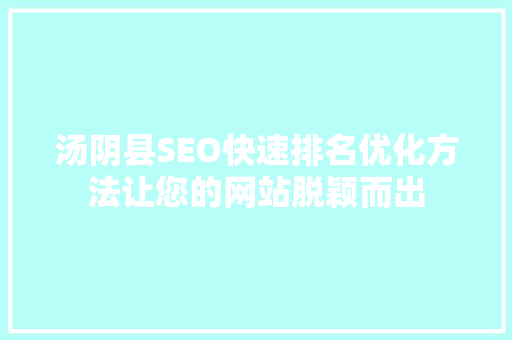汤阴县SEO快速排名优化方法让您的网站脱颖而出