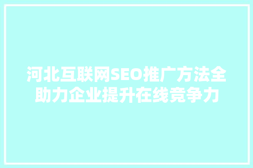 河北互联网SEO推广方法全助力企业提升在线竞争力