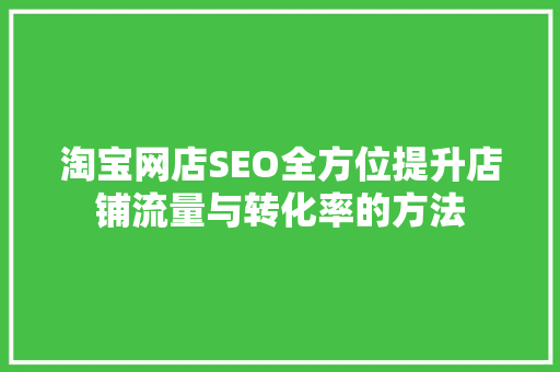 淘宝网店SEO全方位提升店铺流量与转化率的方法