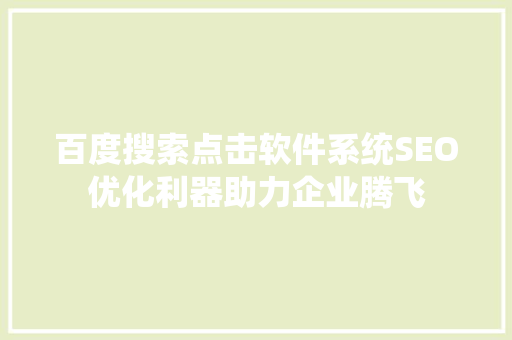 百度搜索点击软件系统SEO优化利器助力企业腾飞