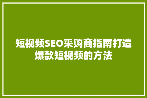 短视频SEO采购商指南打造爆款短视频的方法