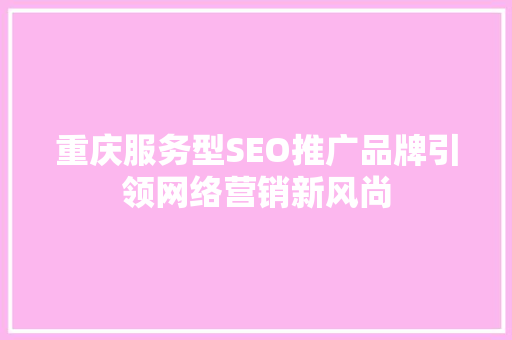 重庆服务型SEO推广品牌引领网络营销新风尚