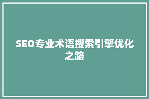 SEO专业术语搜索引擎优化之路