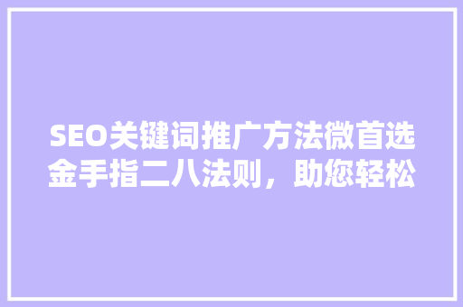 SEO关键词推广方法微首选金手指二八法则，助您轻松提升网站排名