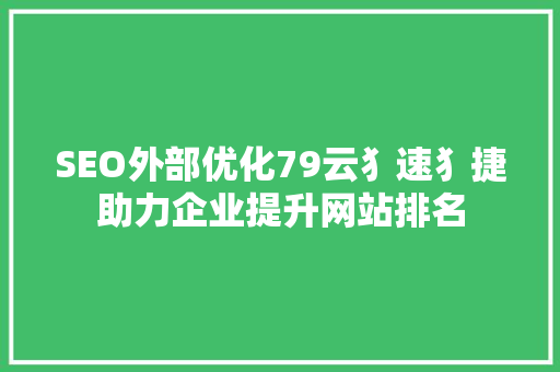 SEO外部优化79云犭速犭捷助力企业提升网站排名