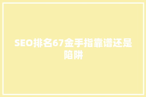 SEO排名67金手指靠谱还是陷阱